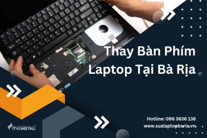 Địa Chỉ Thay Bàn Phím Laptop Uy Tín Tại Bà Rịa