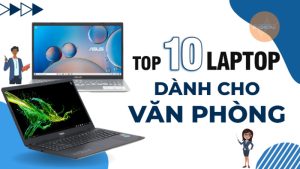 Top 10 Laptop Dành Cho Nhân Viên Văn Phòng