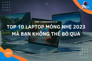 Top 10 Laptop Mỏng Nhẹ 2023 Mà Bạn Không Thể Bỏ Qua