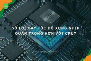 Vậy số lõi hay tốc độ xung nhịp quan trọng hơn với CPU?