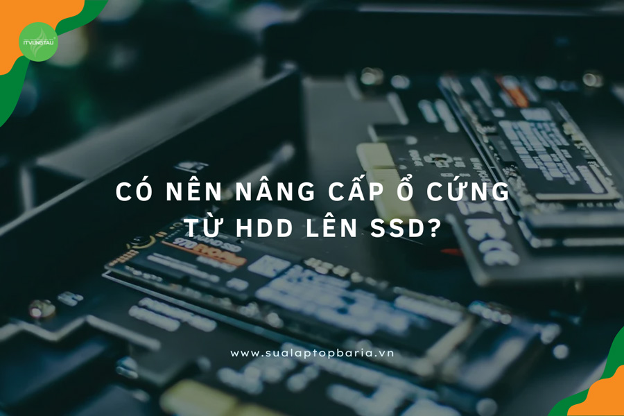 Có Nên Nâng Cấp Ổ Cứng Từ HDD Lên SSD Hay Không?